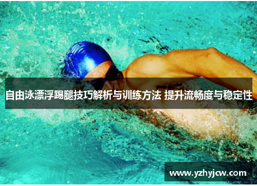 自由泳漂浮踢腿技巧解析与训练方法 提升流畅度与稳定性